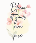 Bloom at Your Own Pace.