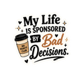 My Life Is Sponsored By Bad Decisions