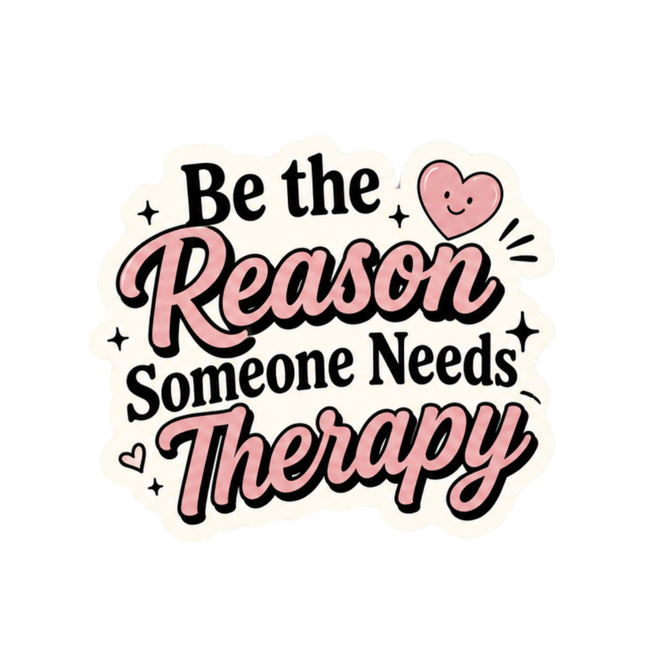 Be The Reason Someone Needs Therapy