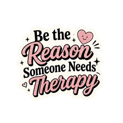 Be The Reason Someone Needs Therapy